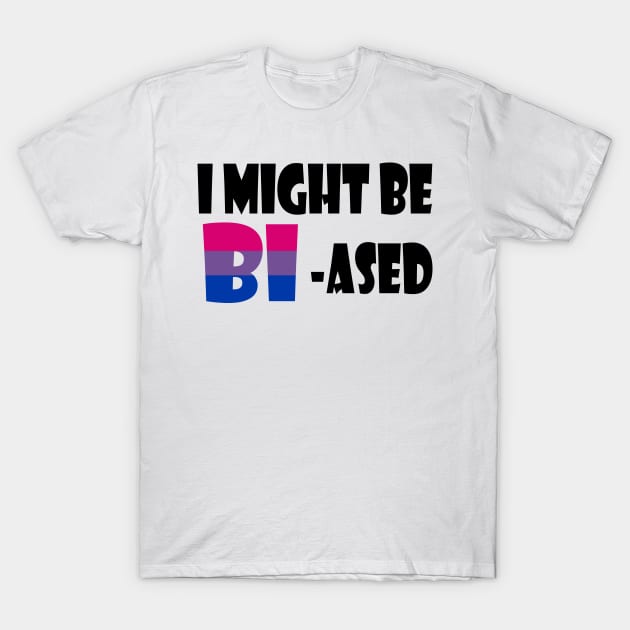 I might be Bi-ased T-Shirt by amyskhaleesi